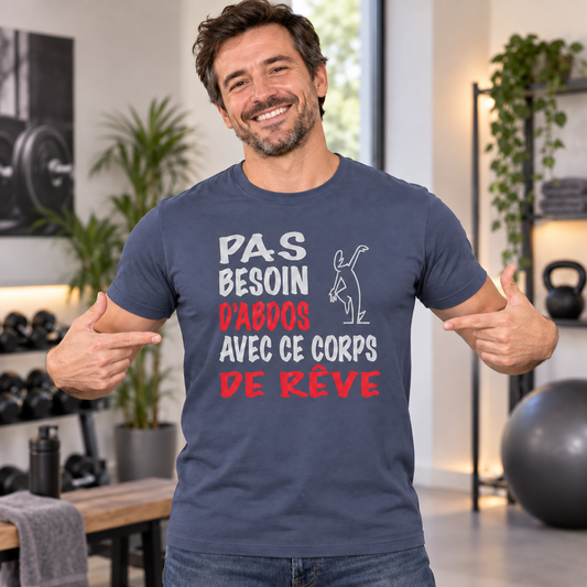 T-shirt humour homme – Pas besoin d’abdos avec ce corps de rêve